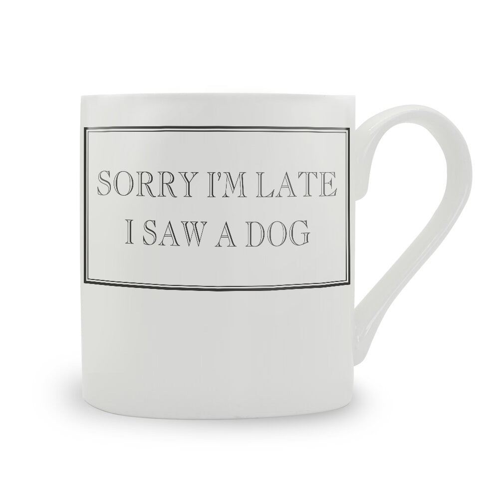 Sorry I’m Late I Saw A Dog Mug