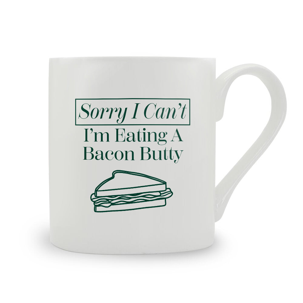 Sorry I Can't I'm Eating A Bacon Butty Bone China Mug