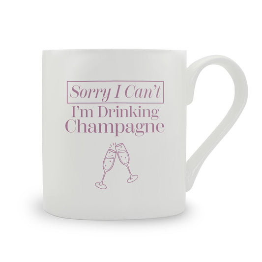 Sorry I Can't I'm Drinking Champagne Bone China Mug
