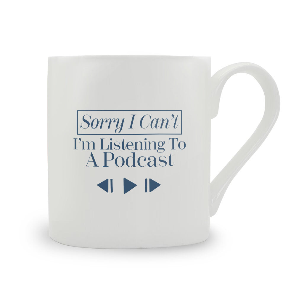 Sorry I Can't I'm Listening To A Podcast Bone China Mug