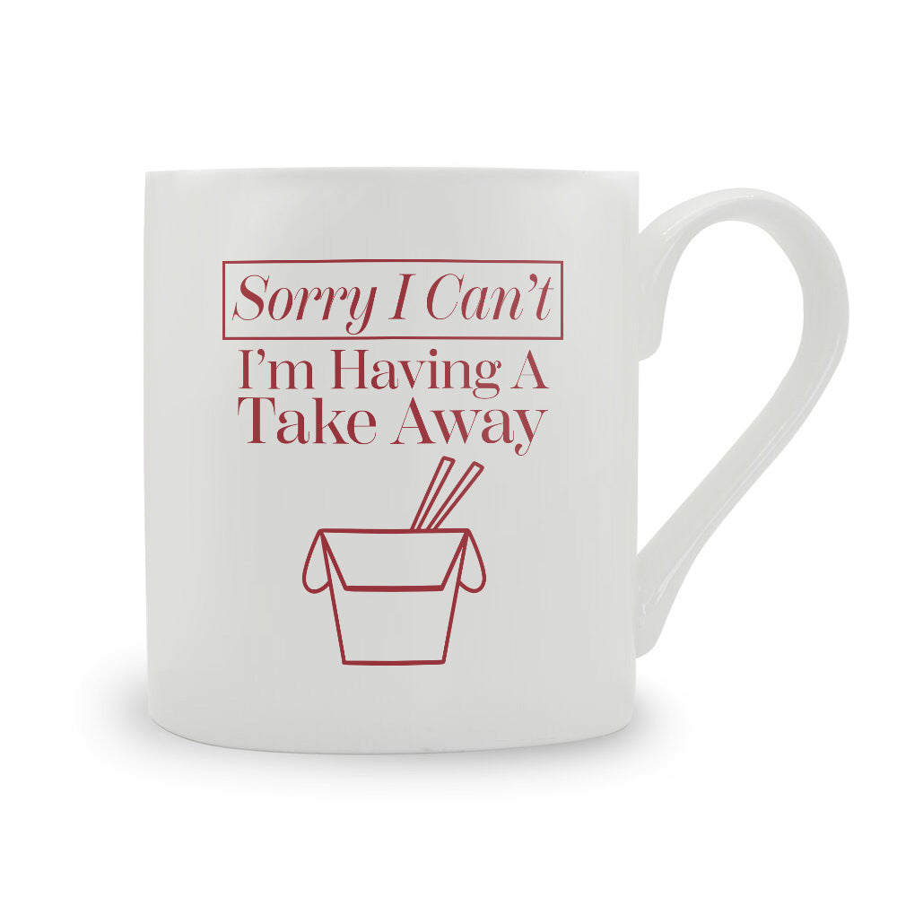 Sorry I Can't I'm Having A Takeaway Bone China Mug
