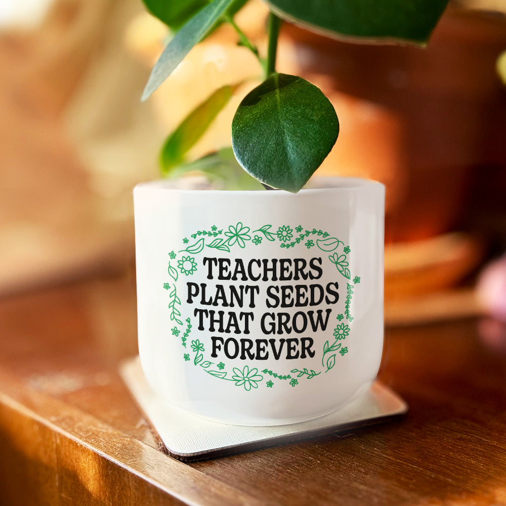 Teachers Plant Seeds That Grow Forever Plant Pot