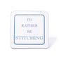 I'd Rather Be Stitching Coaster