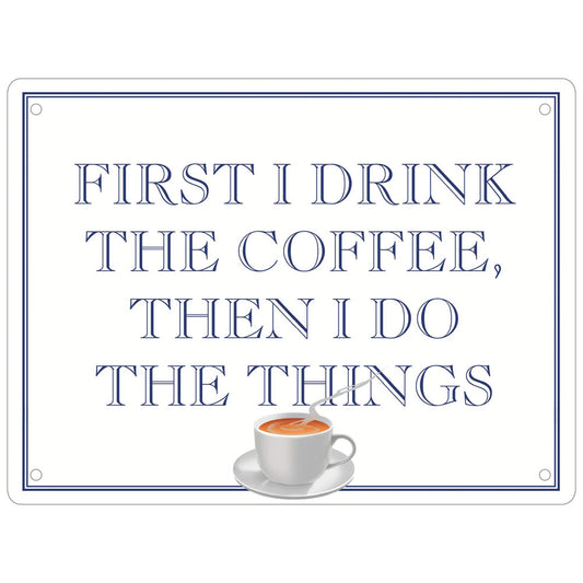 First I Drink The Coffee, Then I Do The Things Mini Tin Sign