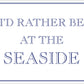I’d Rather Be At The Seaside Mini Tin Sign