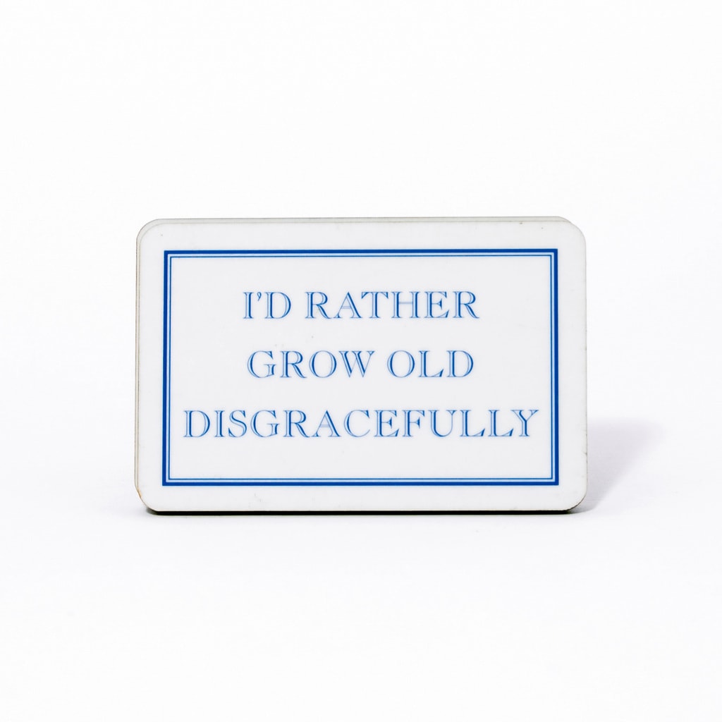 I'd Rather Grow Old Disgracefully Magnet