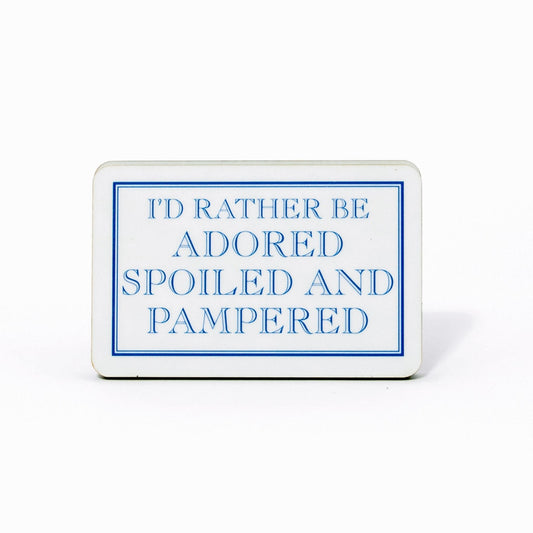 I'd Rather Be Adored, Spoiled And Pampered Magnet