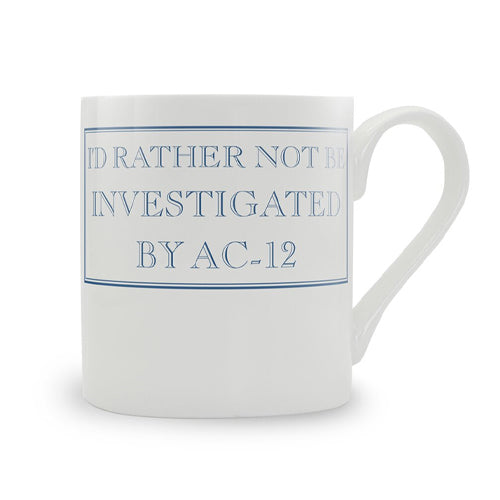 I'd Rather Not Be Investigated By AC-12 Mug