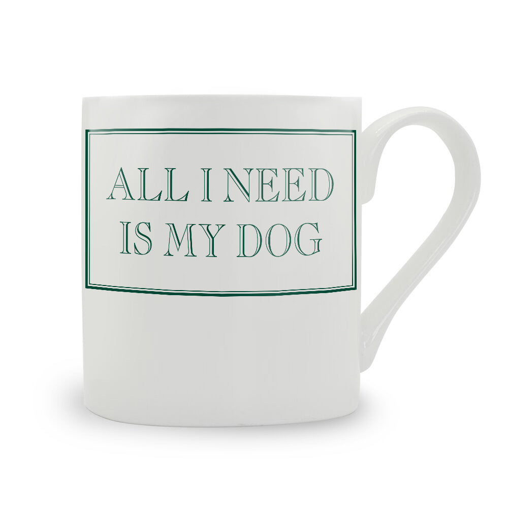 All I Need Is My Dog Mug