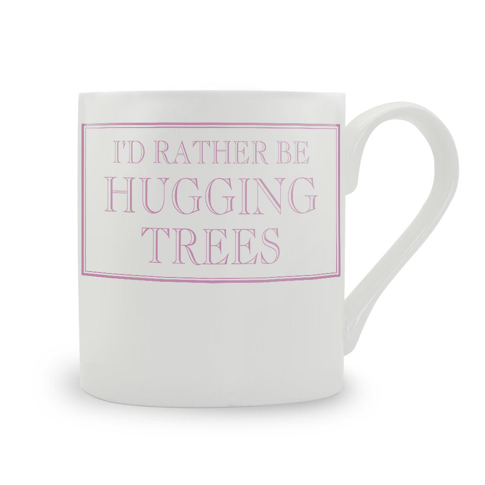 I'd Rather Be Hugging Trees Mug