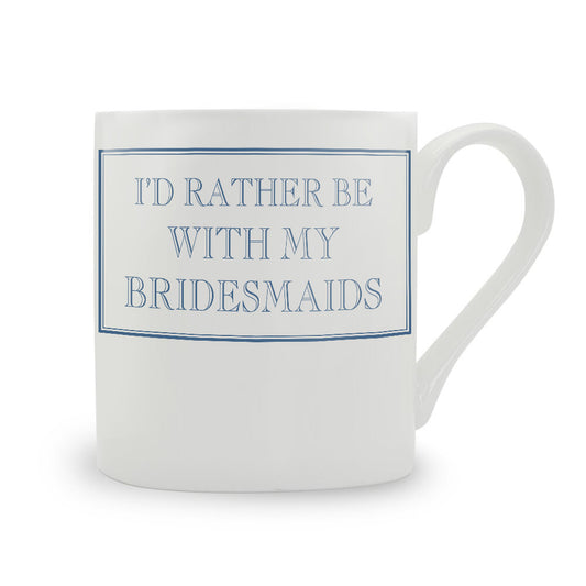 I'd Rather Be With My Bridesmaids Mug