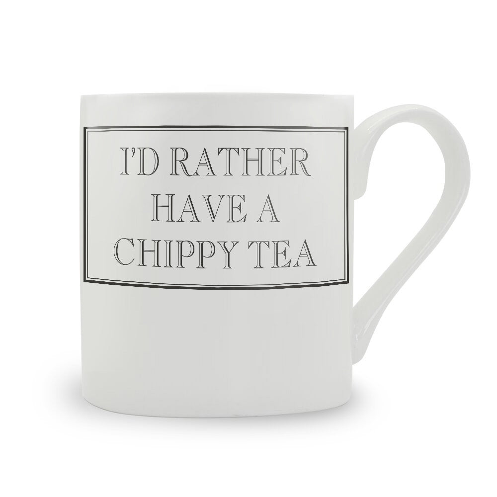 I'd Rather Have A Chippy Tea Mug