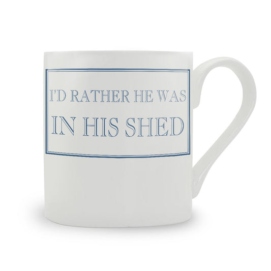 I'd Rather He Was In His Shed Mug