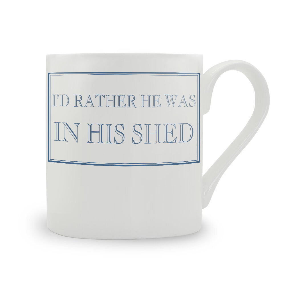 I'd Rather He Was In His Shed Mug