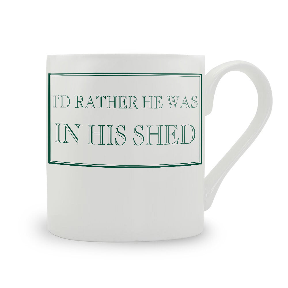 I'd Rather He Was In His Shed Mug