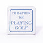 I'd Rather Be Playing Golf Coaster