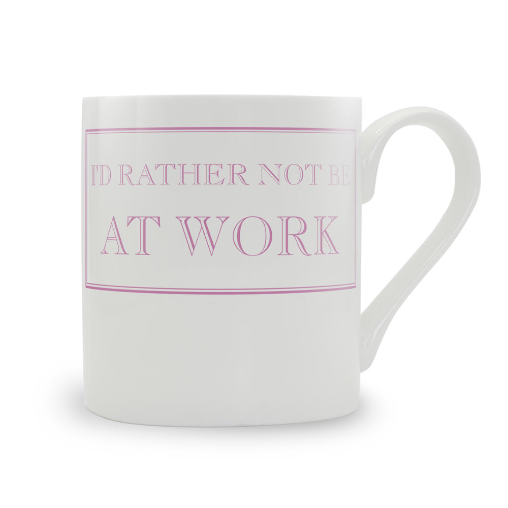 I'd Rather Not Be At Work Mug