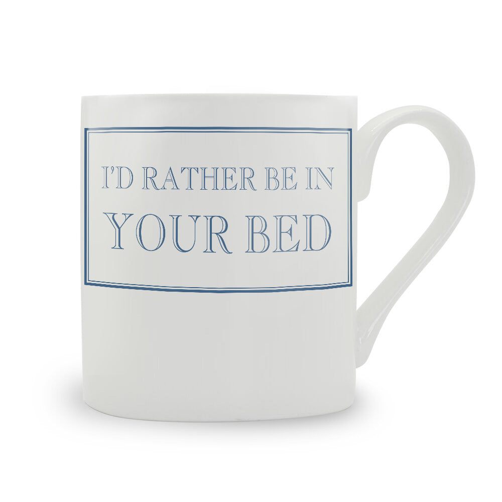 I'd Rather Be In Your Bed Mug