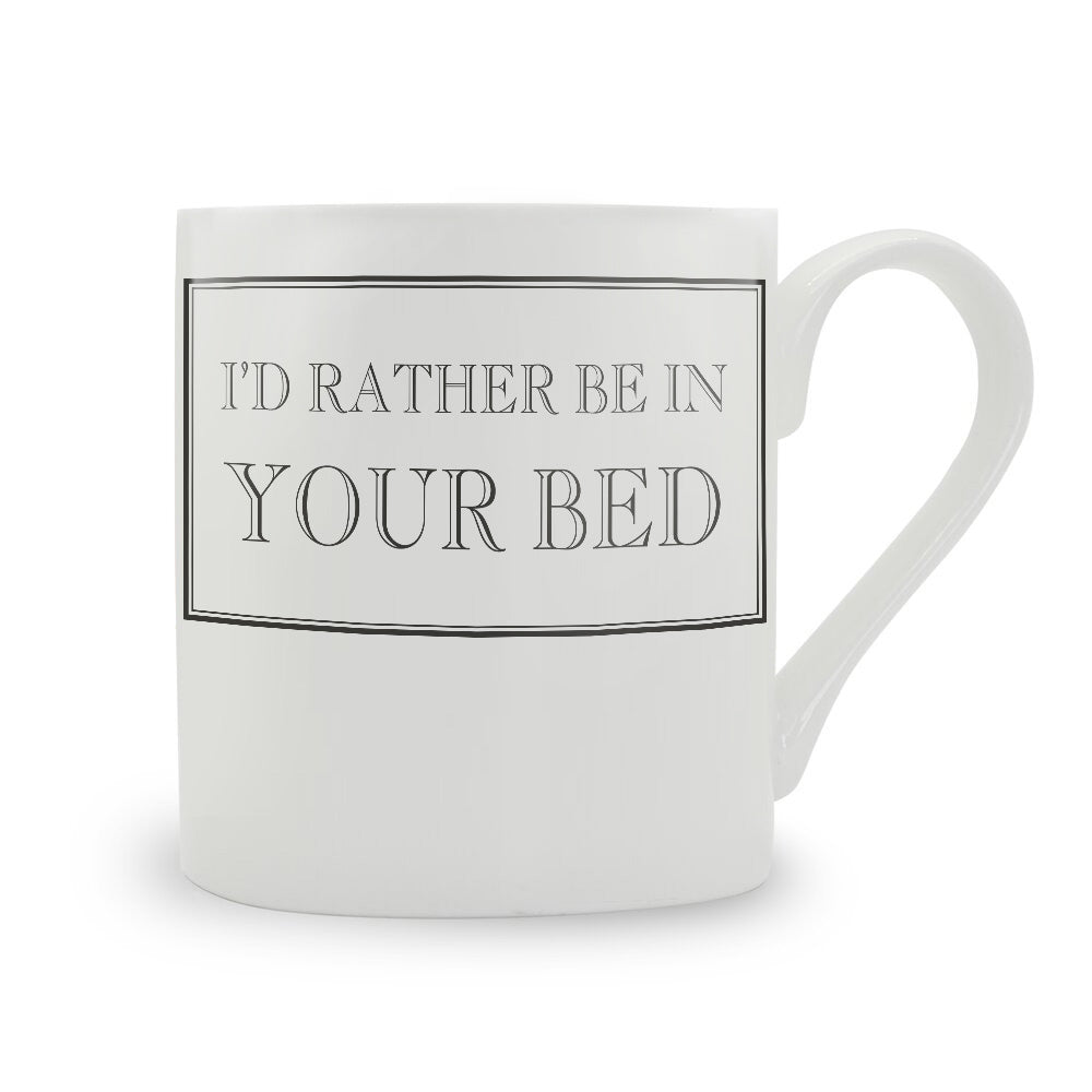 I'd Rather Be In Your Bed Mug