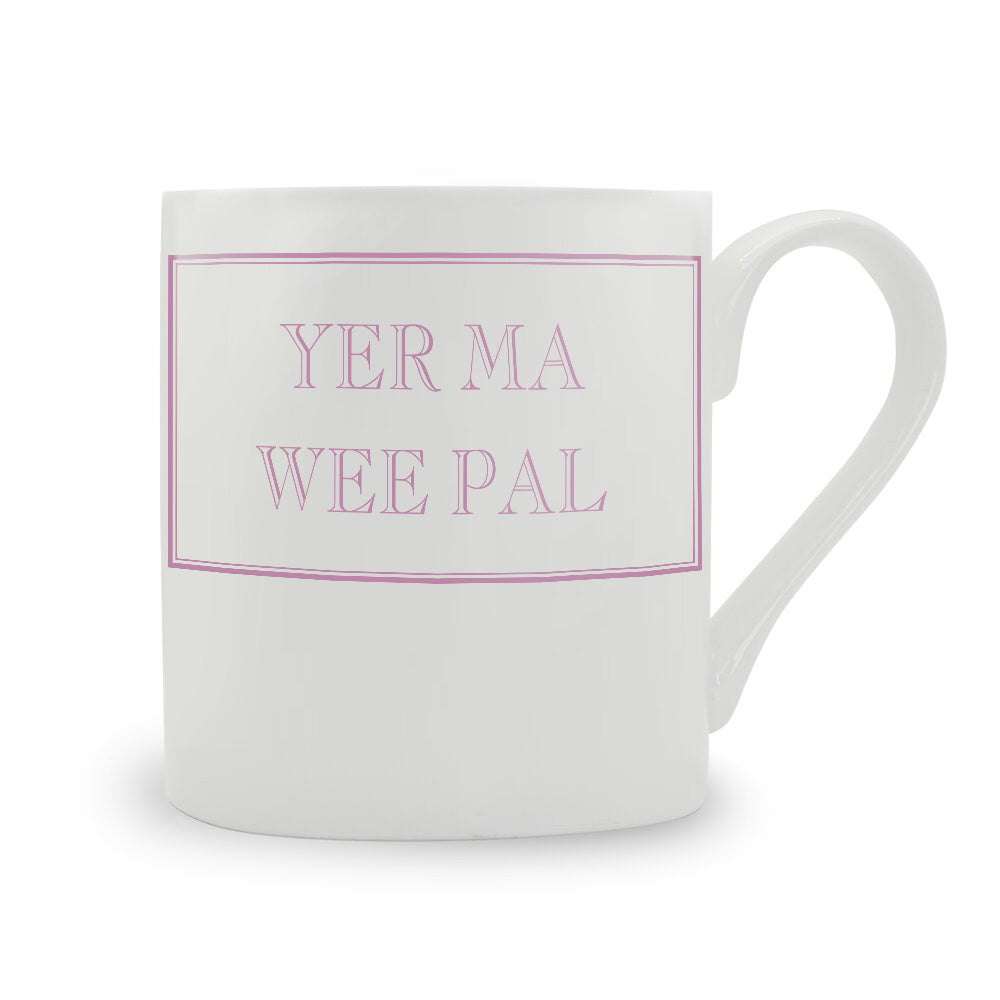 Yer Ma Wee Pal Mug