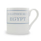 I'd Rather Be In Egypt Mug