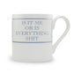 Is It Me Or Is Everything Shit? Mug