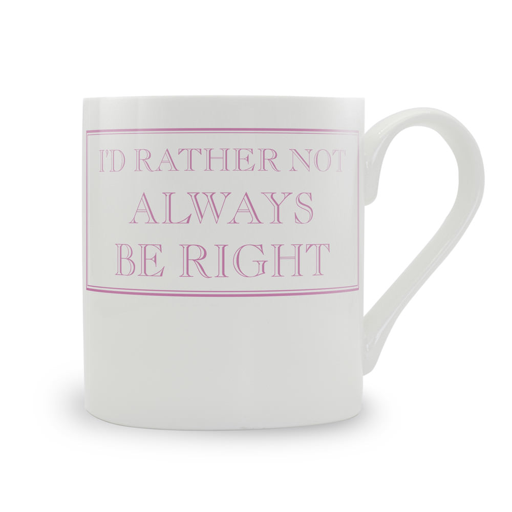 I'd Rather Not Always Be Right Mug