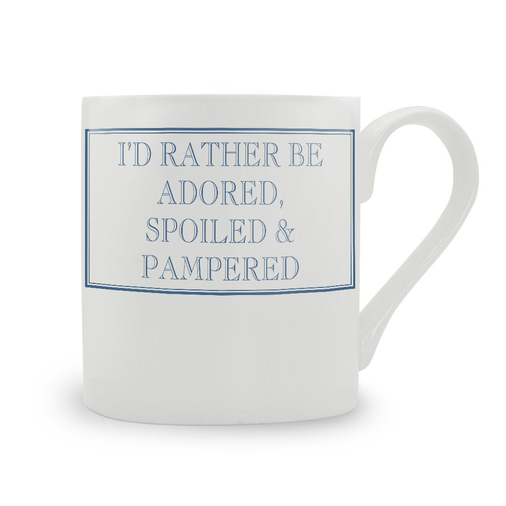 I'd Rather Be Adored, Spoiled And Pampered Mug