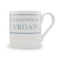 I'd Rather Be Vegan Mug