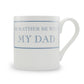 I'd Rather Be With My Dad Mug