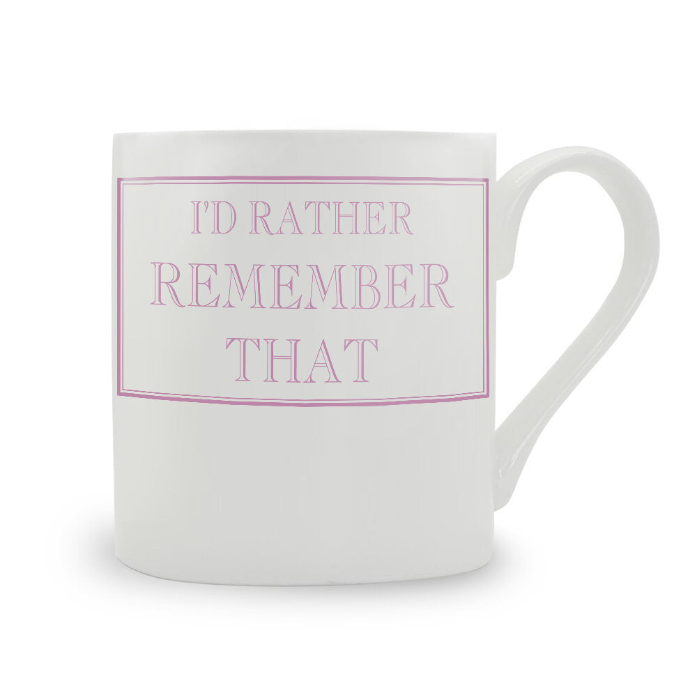 I'd Rather Remember That Mug