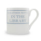 I'd Rather Not Be In The Library Mug