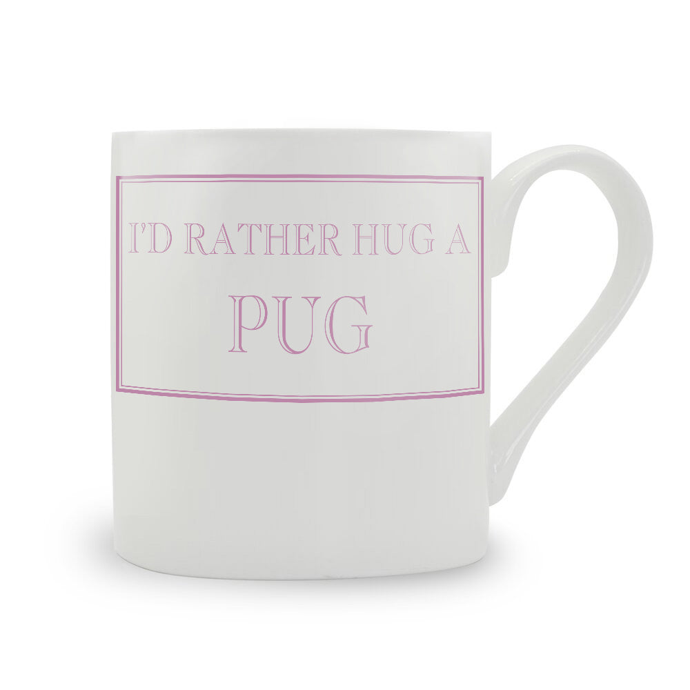 I'd Rather Hug A Pug Mug