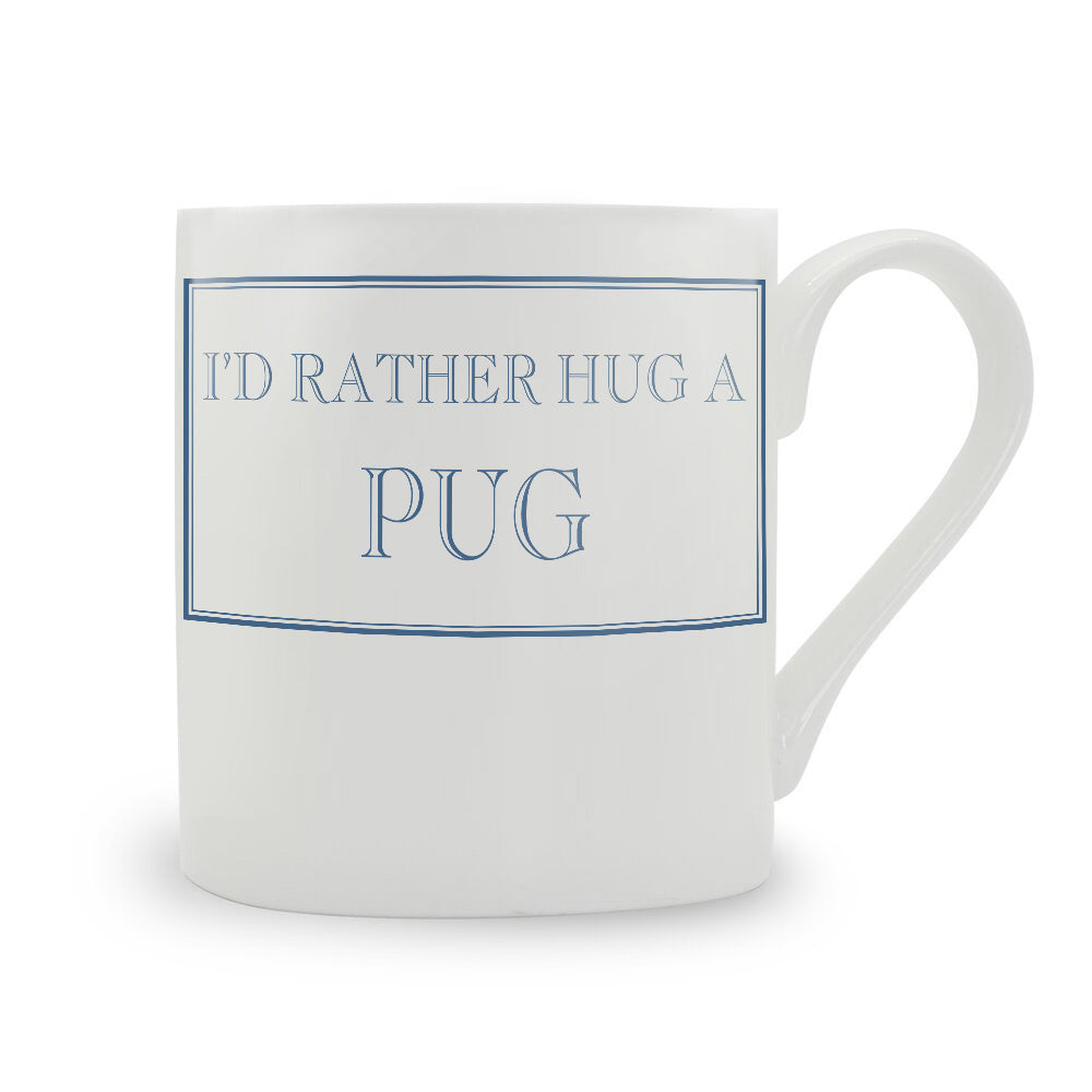 I'd Rather Hug A Pug Mug