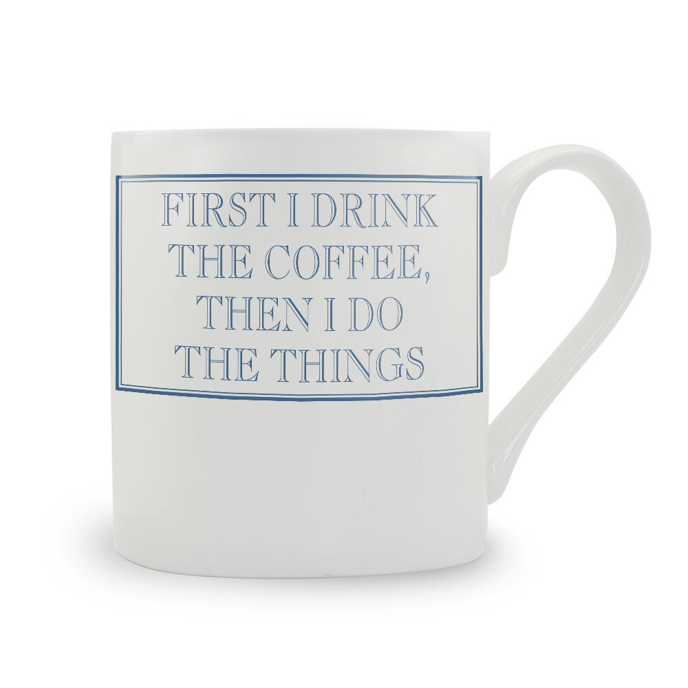 First I Drink The Coffee, Then I Do The Things Mug