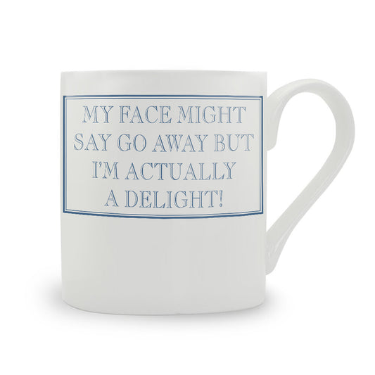 My Face Might Say Go Away But I’m Actually A Delight! Mug