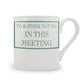 I’d Rather Not Be In This Meeting Mug