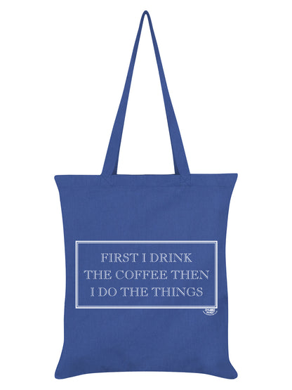 First I Drink The Coffee Then I Do The Things Tote Bag