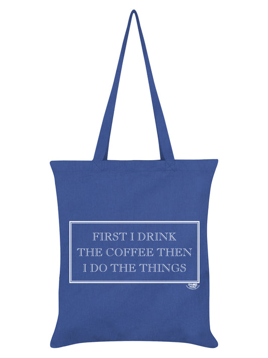 First I Drink The Coffee Then I Do The Things Tote Bag