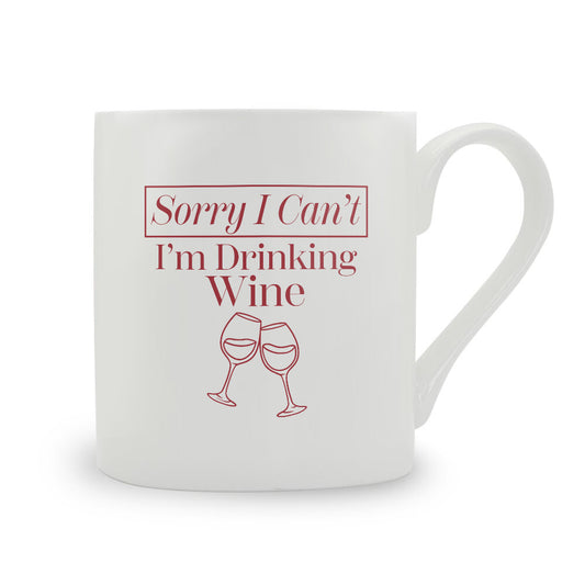 Sorry I Can't I'm Drinking Wine Bone China Mug