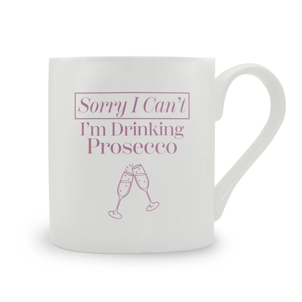 Sorry I Can't I'm Drinking Prosecco Bone China Mug – Stubbs Mugs