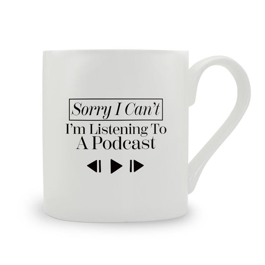 Sorry I Can't I'm Listening To A Podcast Bone China Mug