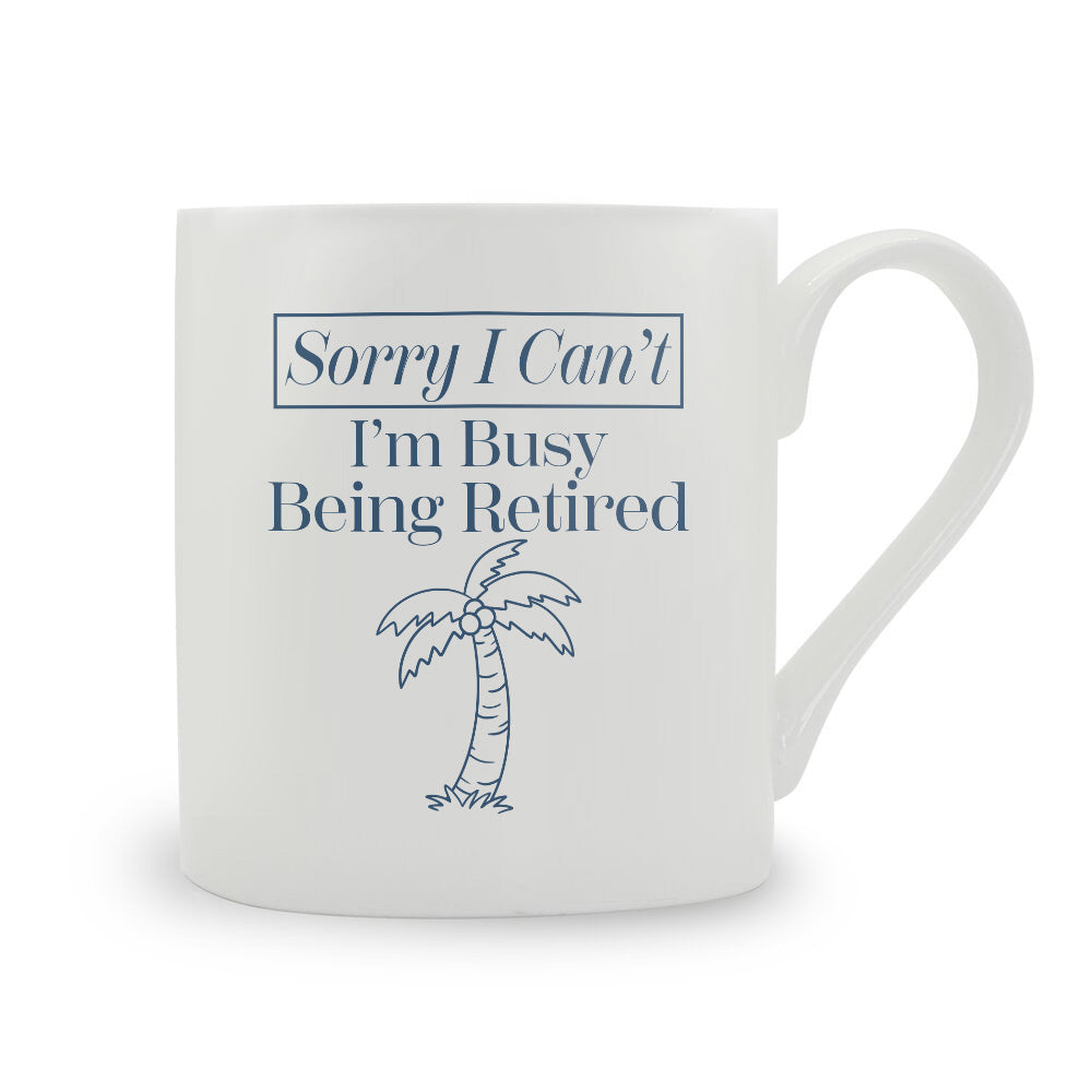 Sorry I Can't I'm Busy Being Retired Bone China Mug