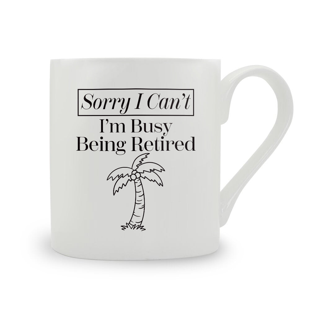 Sorry I Can't I'm Busy Being Retired Bone China Mug