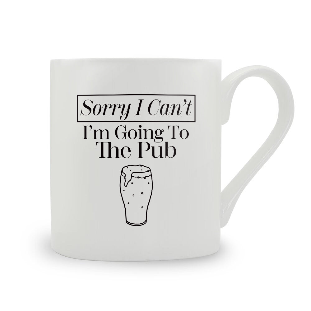 Sorry I Can't I'm Going To The Pub Bone China Mug