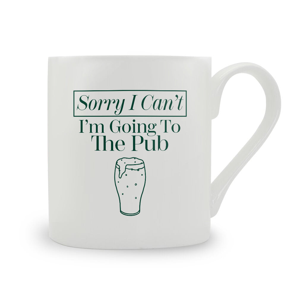 Sorry I Can't I'm Going To The Pub Bone China Mug