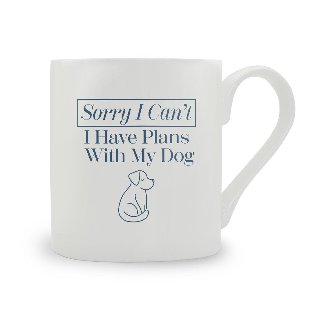 Sorry I Can't I Have Plans With My Dog Bone China Mug