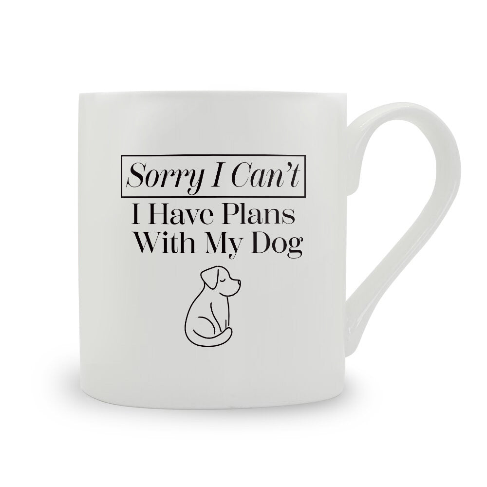 Sorry I Can't I Have Plans With My Dog Bone China Mug