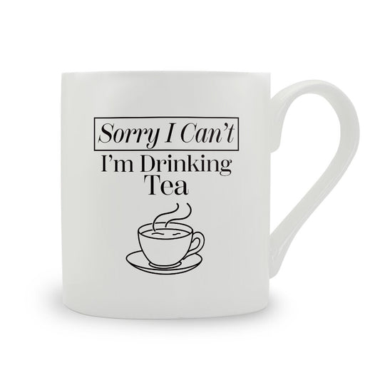 Sorry I Can't I'm Drinking Tea Bone China Mug