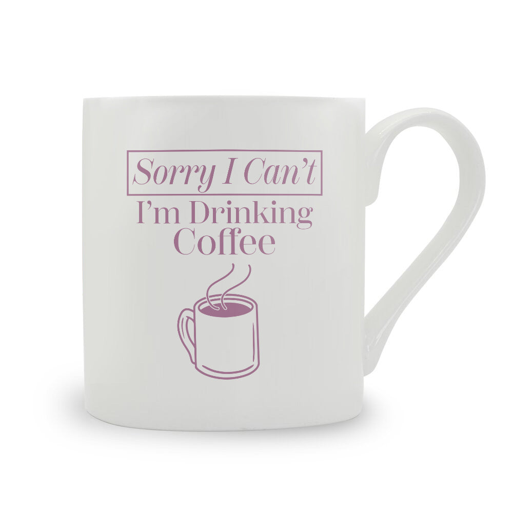 Sorry I Can't I'm Drinking Coffee Bone China Mug